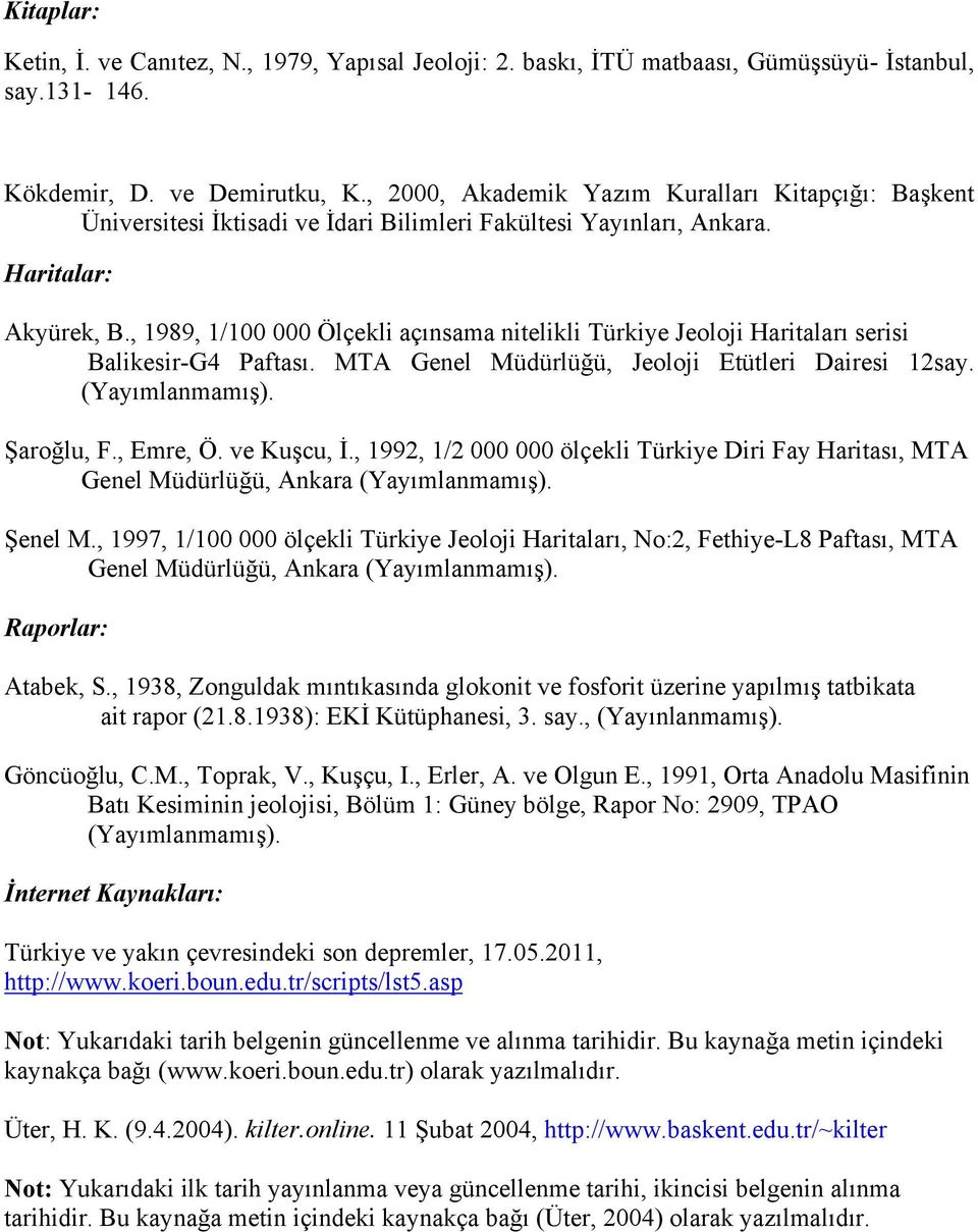 , 1989, 1/100 000 Ölçekli açınsama nitelikli Türkiye Jeoloji Haritaları serisi Balikesir-G4 Paftası. MTA Genel Müdürlüğü, Jeoloji Etütleri Dairesi 12say. (Yayımlanmamış). Şaroğlu, F., Emre, Ö.