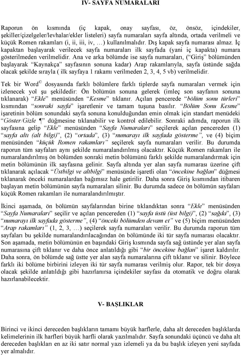 Ana ve arka bölümde ise sayfa numaraları, ( Giriş bölümünden başlayarak Kaynakça sayfasının sonuna kadar) Arap rakamlarıyla, sayfa üstünde sağda olacak şekilde sırayla ( ilk sayfaya 1 rakamı