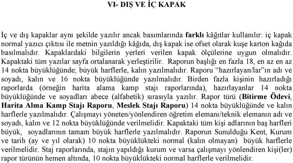 Raporun başlığı en fazla 18, en az en az 14 nokta büyüklüğünde; büyük harflerle, kalın yazılmalıdır. Raporu hazırlayan/lar ın adı ve soyadı, kalın ve 16 nokta büyüklüğünde yazılmalıdır.