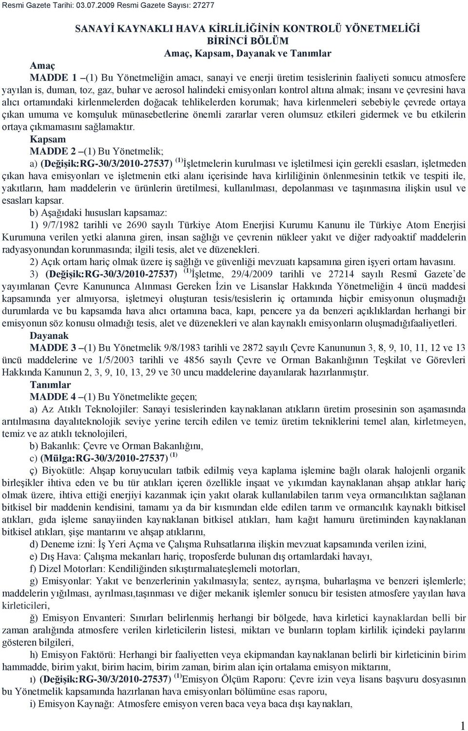 tesislerinin faaliyeti sonucu atmosfere yayılan is, duman, toz, gaz, buhar ve aerosol halindeki emisyonları kontrol altına almak; insanı ve çevresini hava alıcı ortamındaki kirlenmelerden doğacak