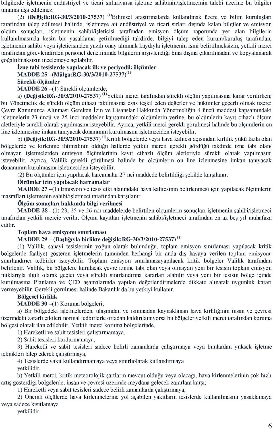 bilgiler ve emisyon ölçüm sonuçları, iģletmenin sahibi/iģleticisi tarafından emisyon ölçüm raporunda yer alan bilgilerin kullanılmasında kesin bir yasaklama getirilmediği takdirde, bilgiyi talep eden