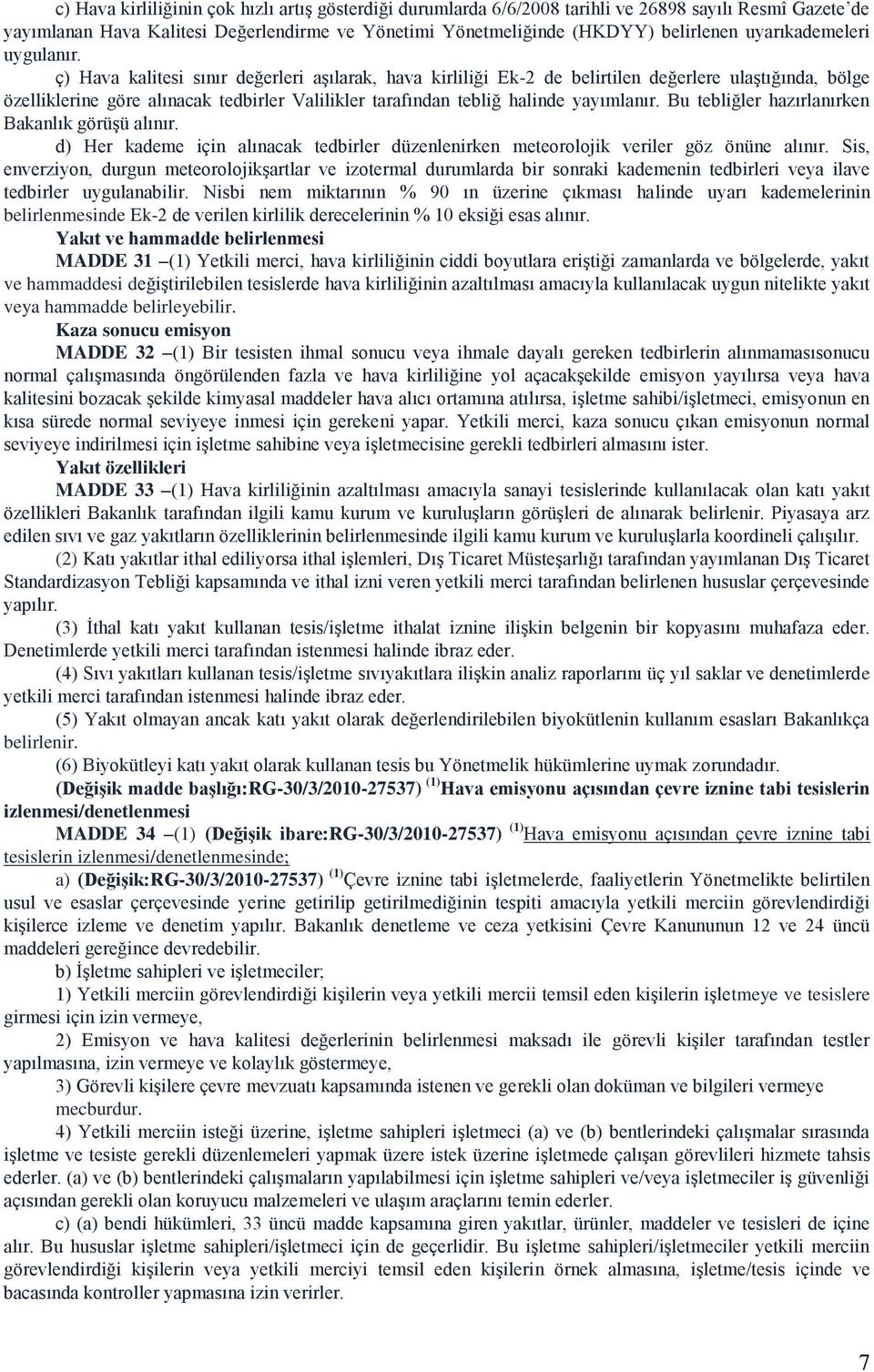 ç) Hava kalitesi sınır değerleri aģılarak, hava kirliliği Ek-2 de belirtilen değerlere ulaģtığında, bölge özelliklerine göre alınacak tedbirler Valilikler tarafından tebliğ halinde yayımlanır.