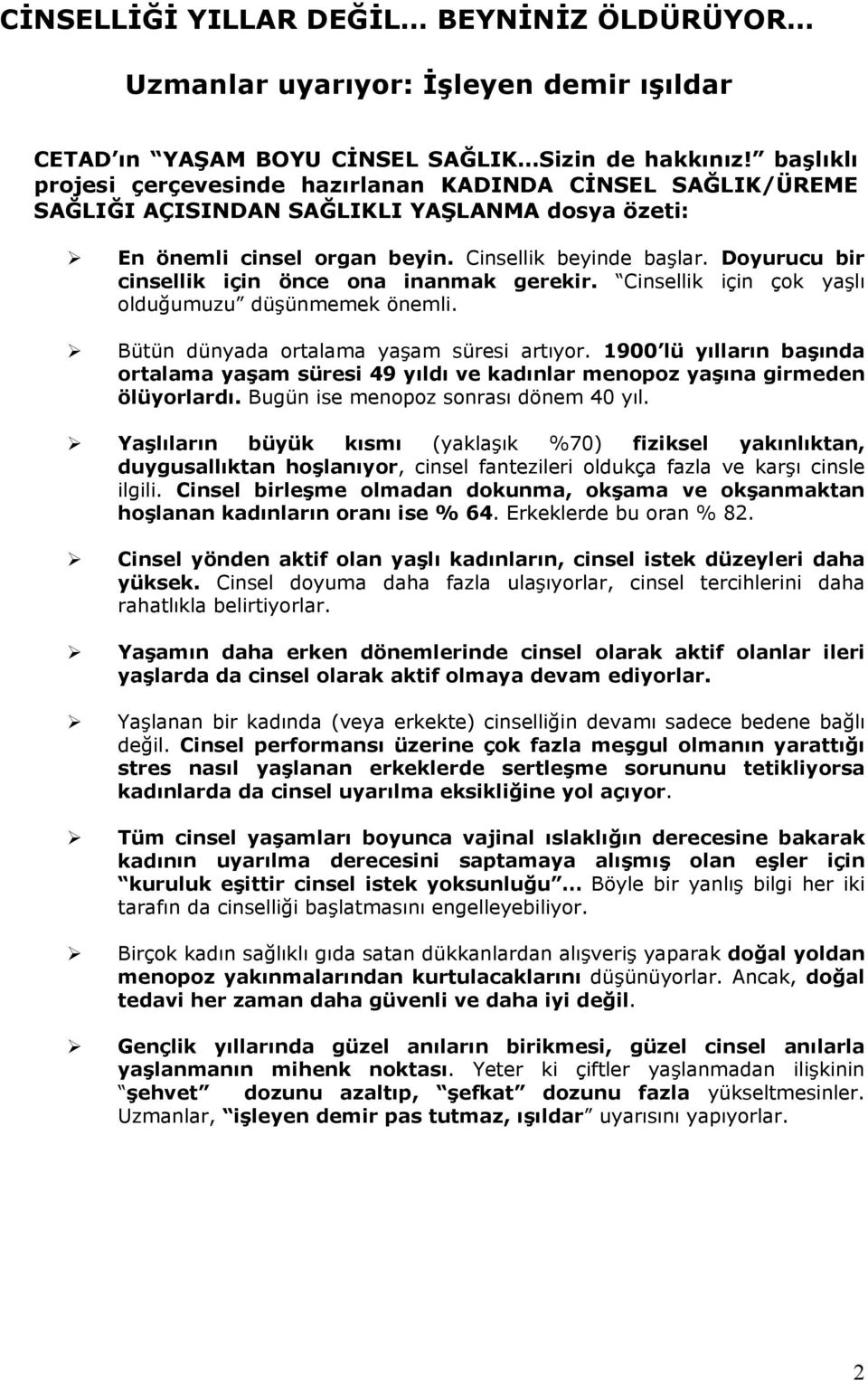 Doyurucu bir cinsellik için önce ona inanmak gerekir. Cinsellik için çok yaşlı olduğumuzu düşünmemek önemli. Bütün dünyada ortalama yaşam süresi artıyor.