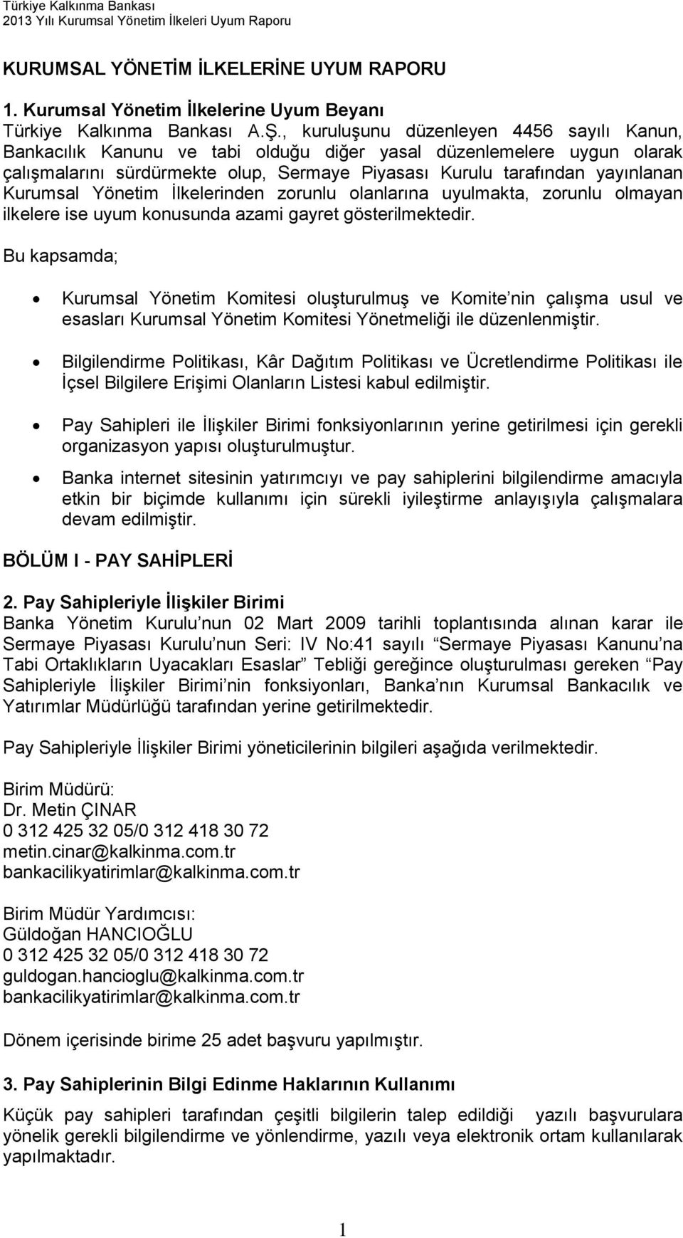 Kurumsal Yönetim Ġlkelerinden zorunlu olanlarına uyulmakta, zorunlu olmayan ilkelere ise uyum konusunda azami gayret gösterilmektedir.