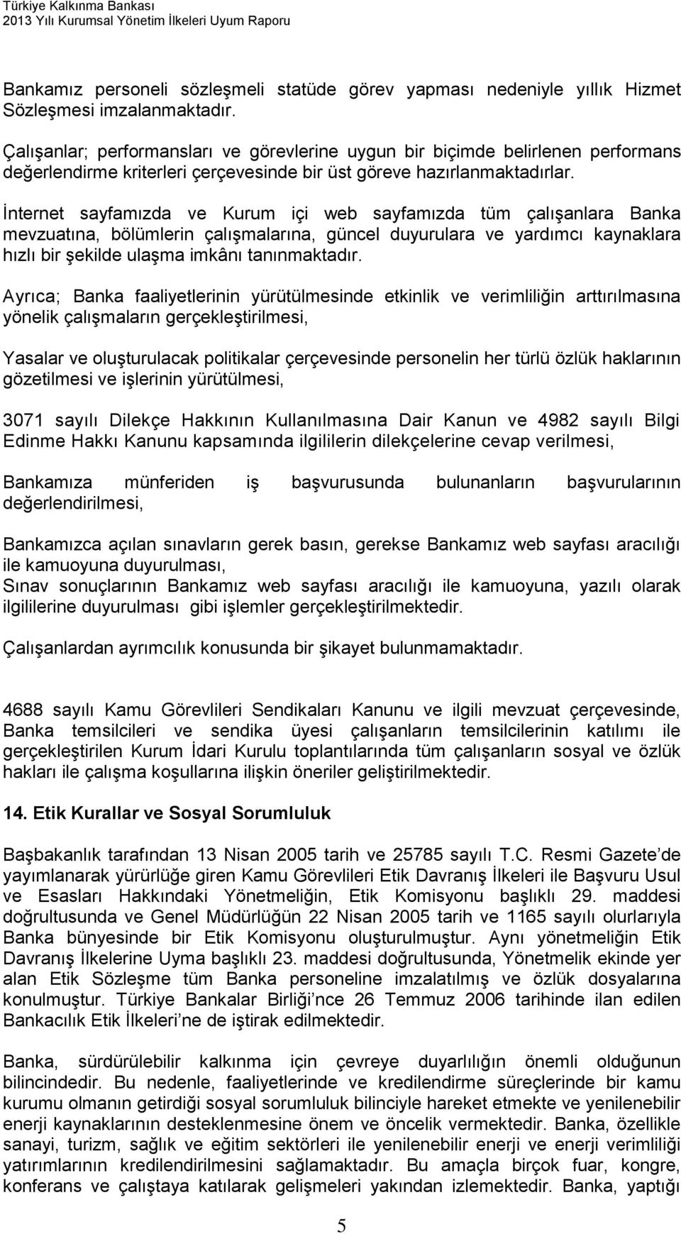 Ġnternet sayfamızda ve Kurum içi web sayfamızda tüm çalıģanlara Banka mevzuatına, bölümlerin çalıģmalarına, güncel duyurulara ve yardımcı kaynaklara hızlı bir Ģekilde ulaģma imkânı tanınmaktadır.