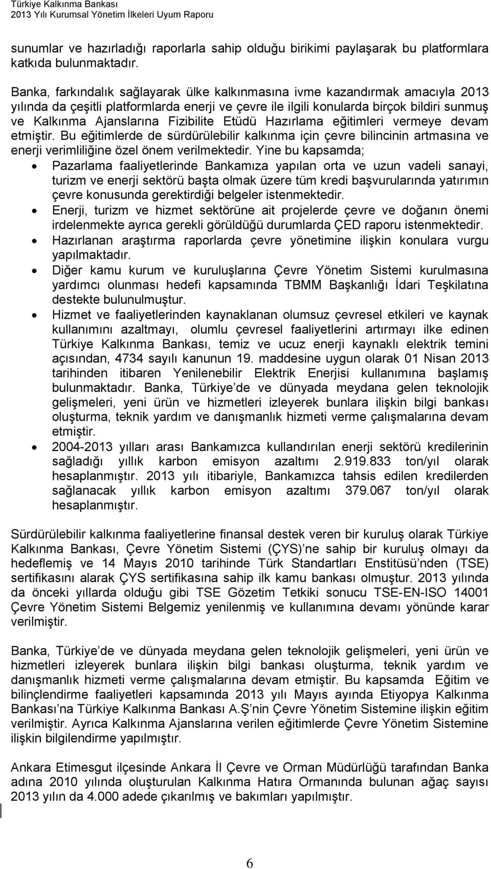 Fizibilite Etüdü Hazırlama eğitimleri vermeye devam etmiģtir. Bu eğitimlerde de sürdürülebilir kalkınma için çevre bilincinin artmasına ve enerji verimliliğine özel önem verilmektedir.