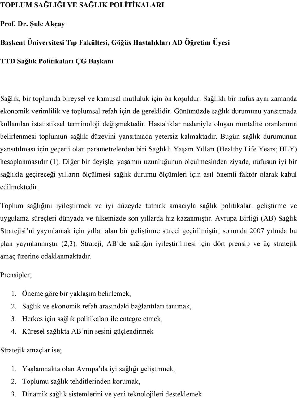 Sağlıklı bir nüfus aynı zamanda ekonomik verimlilik ve toplumsal refah için de gereklidir. Günümüzde sağlık durumunu yansıtmada kullanılan istatistiksel terminoloji değişmektedir.