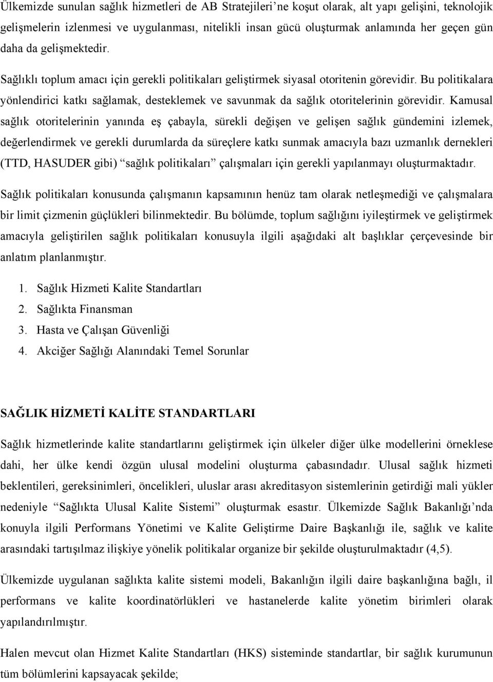 Bu politikalara yönlendirici katkı sağlamak, desteklemek ve savunmak da sağlık otoritelerinin görevidir.