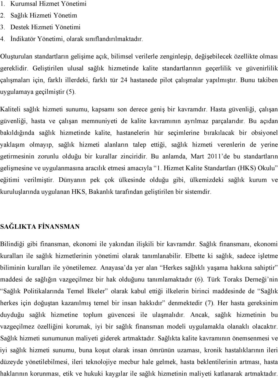 Geliştirilen ulusal sağlık hizmetinde kalite standartlarının geçerlilik ve güvenirlilik çalışmaları için, farklı illerdeki, farklı tür 24 hastanede pilot çalışmalar yapılmıştır.