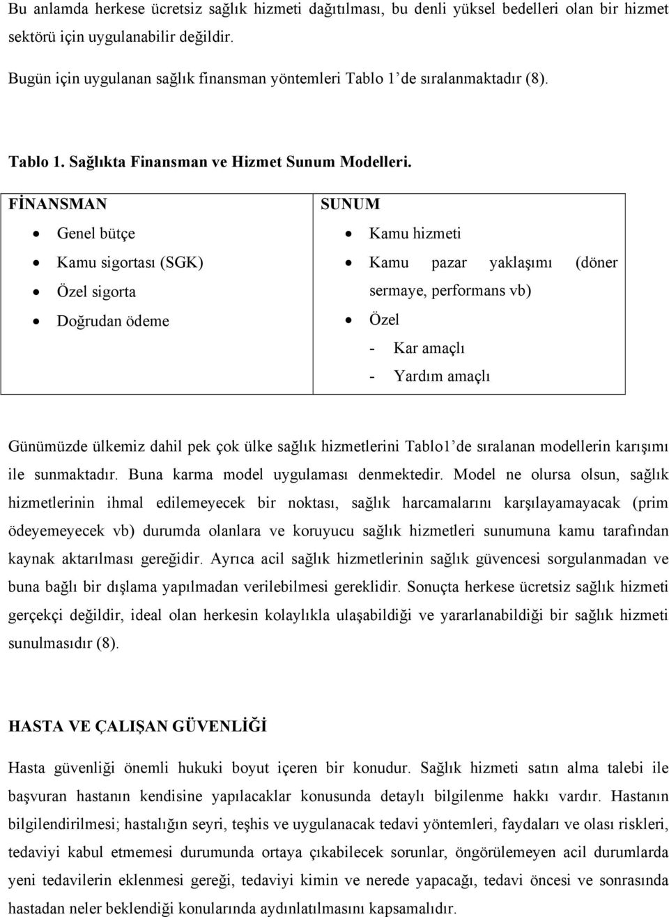 FİNANSMAN Genel bütçe Kamu sigortası (SGK) Özel sigorta Doğrudan ödeme SUNUM Kamu hizmeti Kamu pazar yaklaşımı (döner sermaye, performans vb) Özel - Kar amaçlı - Yardım amaçlı Günümüzde ülkemiz dahil