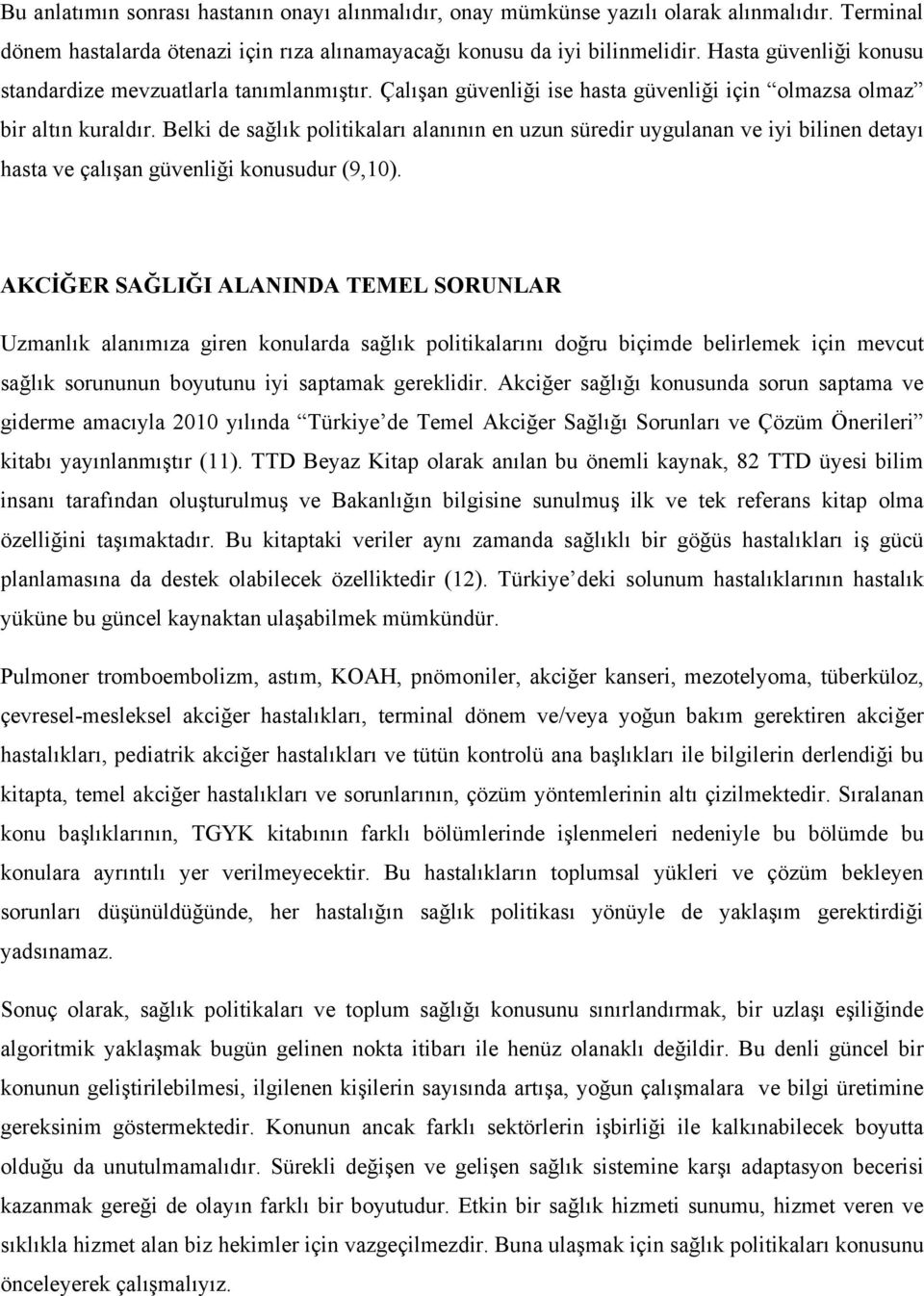 Belki de sağlık politikaları alanının en uzun süredir uygulanan ve iyi bilinen detayı hasta ve çalışan güvenliği konusudur (9,10).