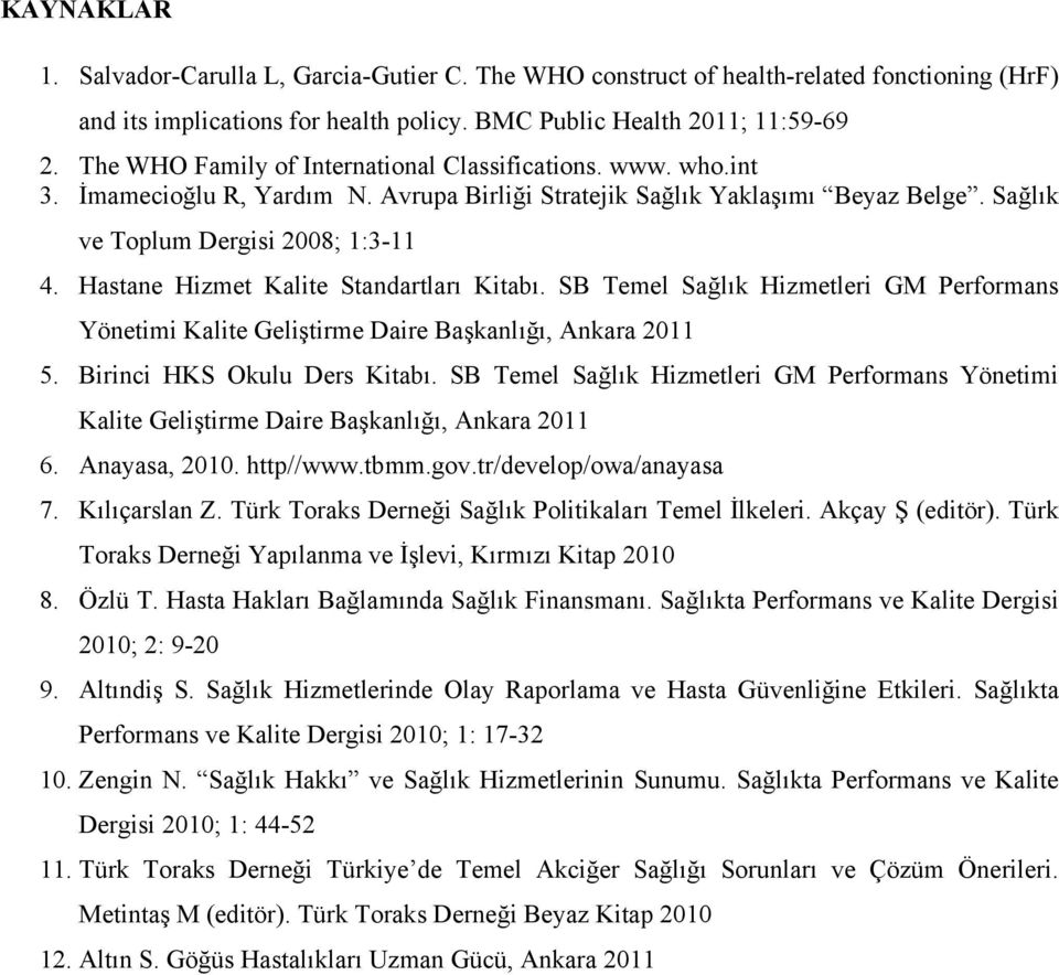 Hastane Hizmet Kalite Standartları Kitabı. SB Temel Sağlık Hizmetleri GM Performans Yönetimi Kalite Geliştirme Daire Başkanlığı, Ankara 2011 5. Birinci HKS Okulu Ders Kitabı.