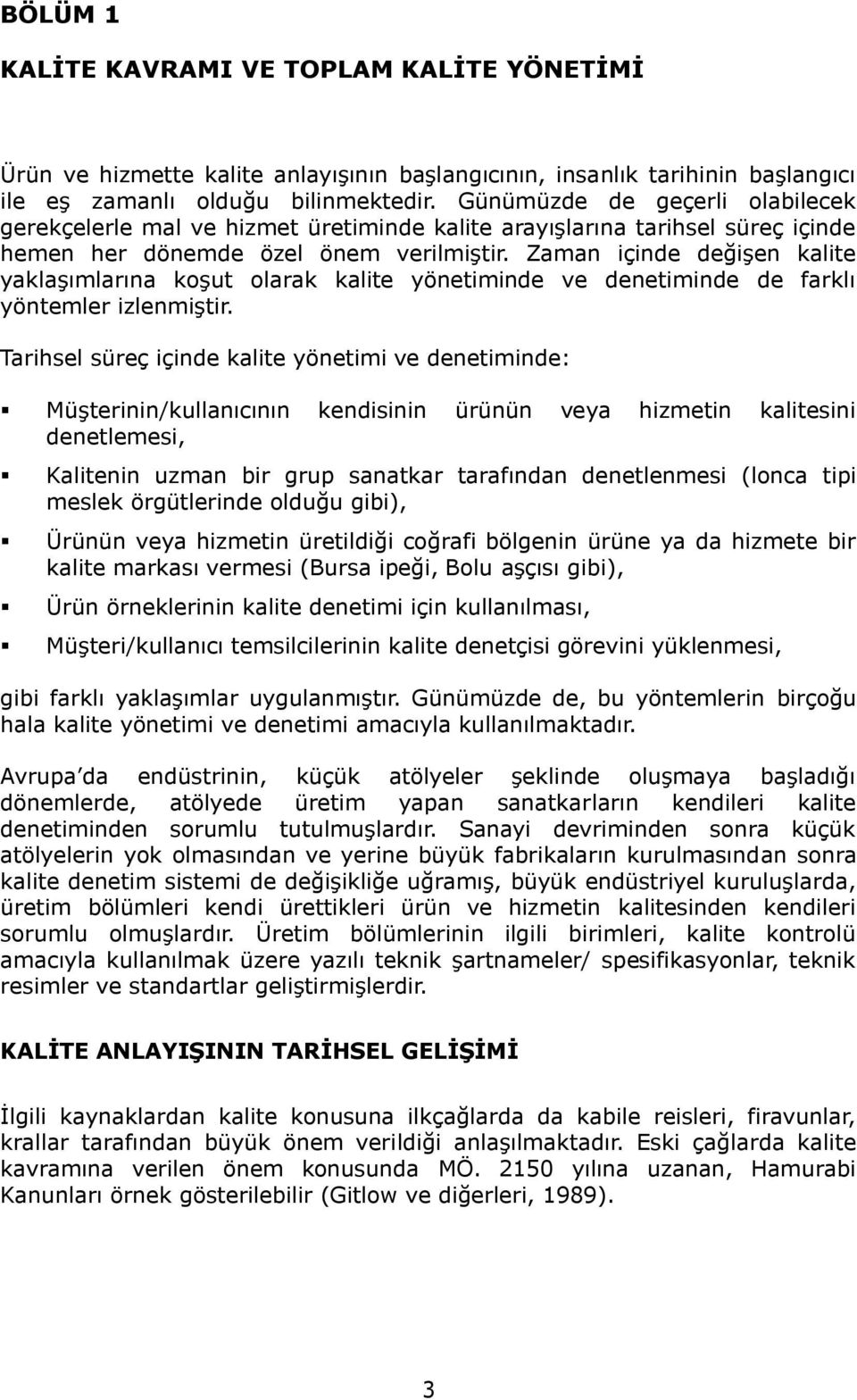 Zaman içinde değiģen kalite yaklaģımlarına koģut olarak kalite yönetiminde ve denetiminde de farklı yöntemler izlenmiģtir.