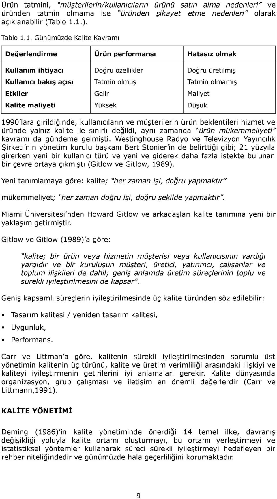 üretilmiģ Tatmin olmamıģ Maliyet DüĢük 1990 lara girildiğinde, kullanıcıların ve müģterilerin ürün beklentileri hizmet ve üründe yalnız kalite ile sınırlı değildi, aynı zamanda ürün mükemmeliyeti