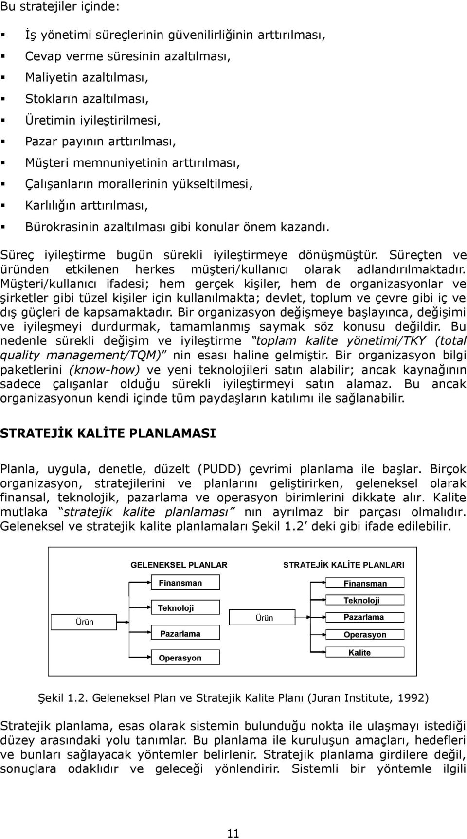 Süreç iyileģtirme bugün sürekli iyileģtirmeye dönüģmüģtür. Süreçten ve üründen etkilenen herkes müģteri/kullanıcı olarak adlandırılmaktadır.