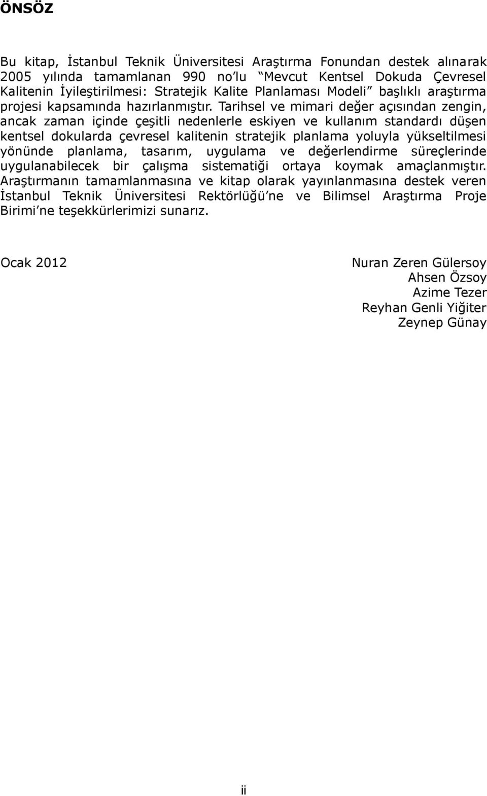 Tarihsel ve mimari değer açısından zengin, ancak zaman içinde çeģitli nedenlerle eskiyen ve kullanım standardı düģen kentsel dokularda çevresel kalitenin stratejik planlama yoluyla yükseltilmesi