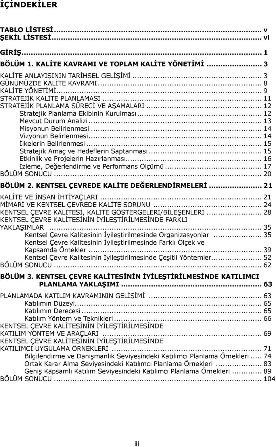 .. 14 Vizyonun Belirlenmesi... 14 Ġlkelerin Belirlenmesi... 15 Stratejik Amaç ve Hedeflerin Saptanması... 15 Etkinlik ve Projelerin Hazırlanması... 16 Ġzleme, Değerlendirme ve Performans Ölçümü.