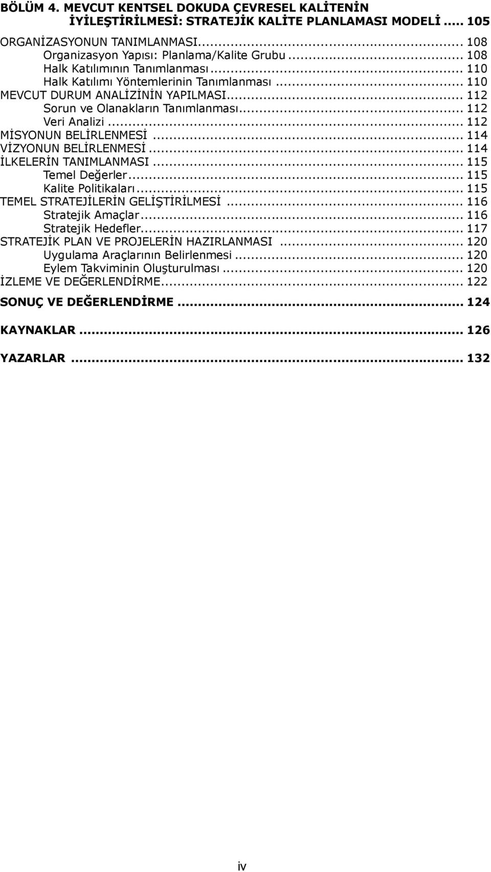 .. 112 MĠSYONUN BELĠRLENMESĠ... 114 VĠZYONUN BELĠRLENMESĠ... 114 ĠLKELERĠN TANIMLANMASI... 115 Temel Değerler... 115 Kalite Politikaları... 115 TEMEL STRATEJĠLERĠN GELĠġTĠRĠLMESĠ.