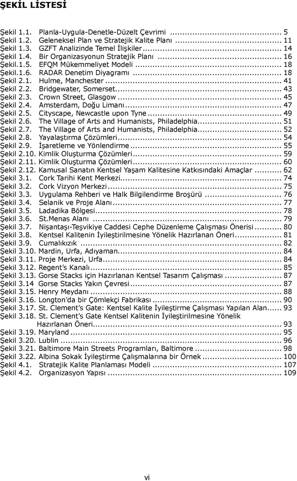 .. 43 ġekil 2.3. Crown Street, Glasgow... 45 ġekil 2.4. Amsterdam, Doğu Limanı... 47 ġekil 2.5. Cityscape, Newcastle upon Tyne... 49 ġekil 2.6. The Village of Arts and Humanists, Philadelphia.