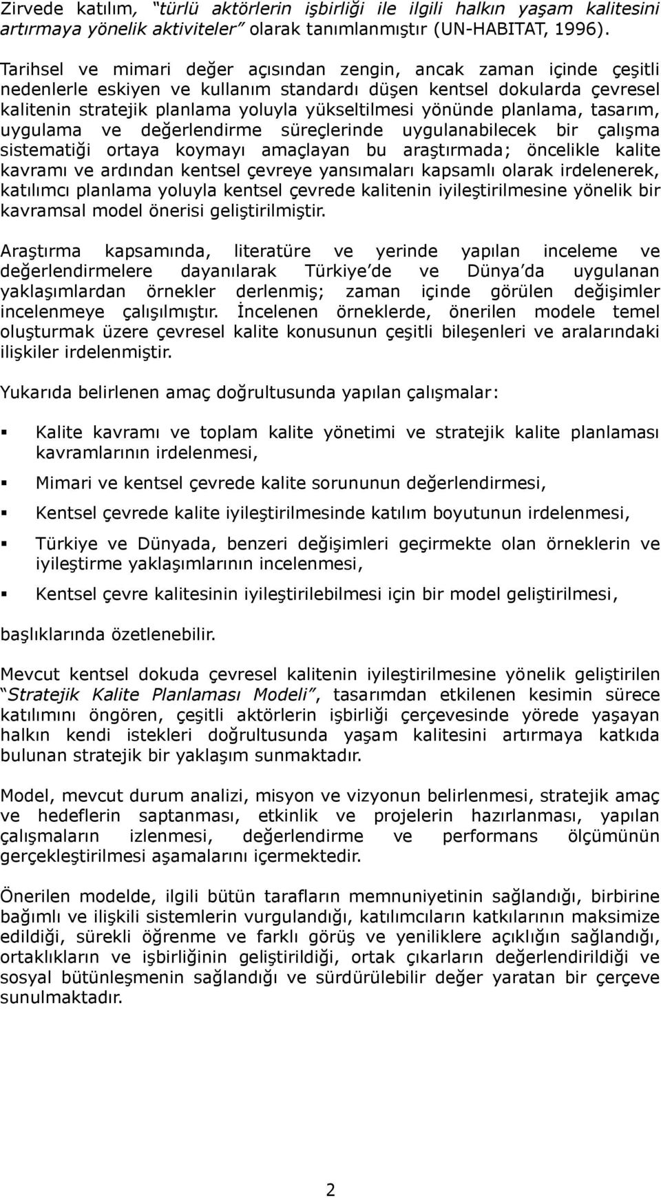 yönünde planlama, tasarım, uygulama ve değerlendirme süreçlerinde uygulanabilecek bir çalıģma sistematiği ortaya koymayı amaçlayan bu araģtırmada; öncelikle kalite kavramı ve ardından kentsel çevreye