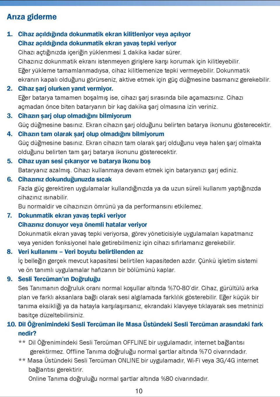 Dokunmatik ekranın kapalı olduğunu görürseniz, aktive etmek için güç düğmesine basmanız gerekebilir. 2. Cihaz şarj olurken yanıt vermiyor.