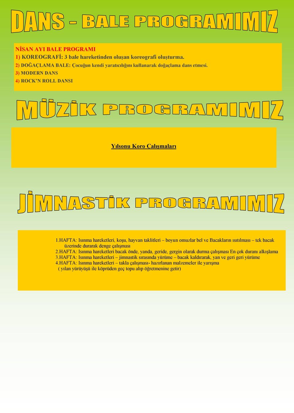 HAFTA: Isınma hareketleri, koşu, hayvan taklitleri boyun omuzlar bel ve Bacakların ısıtılması tek bacak üzerinde durarak denge çalışması 2.