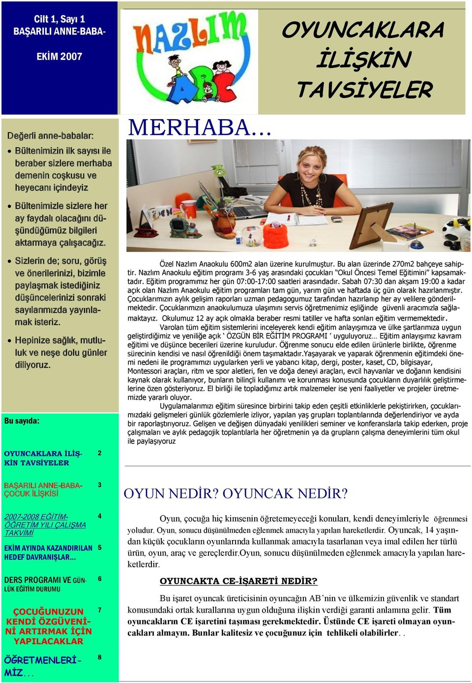 .. OYUNCAKLARA İLİŞKİN TAVSİYELER Sizlerin de; soru, görüģ ve önerilerinizi, bizimle paylaģmak istediğiniz düģüncelerinizi sonraki sayılarımızda yayınlamak isteriz.