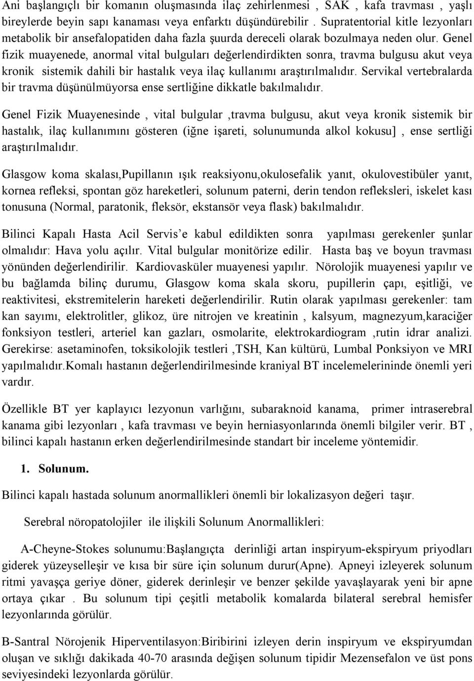 Genel fizik muayenede, anormal vital bulguları değerlendirdikten sonra, travma bulgusu akut veya kronik sistemik dahili bir hastalık veya ilaç kullanımı araştırılmalıdır.