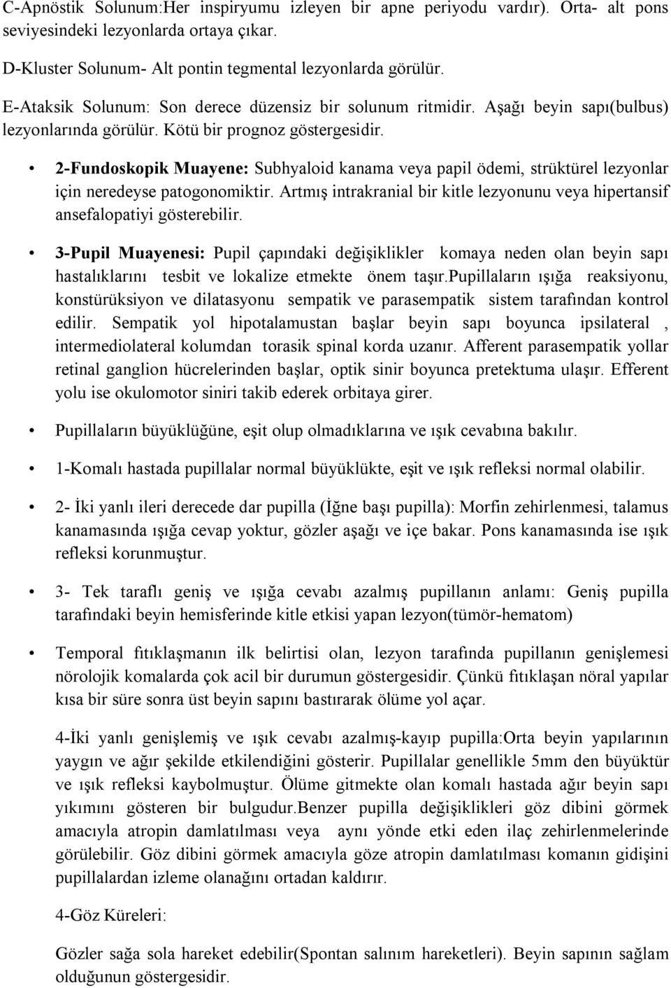 2-Fundoskopik Muayene: Subhyaloid kanama veya papil ödemi, strüktürel lezyonlar için neredeyse patogonomiktir. Artmış intrakranial bir kitle lezyonunu veya hipertansif ansefalopatiyi gösterebilir.