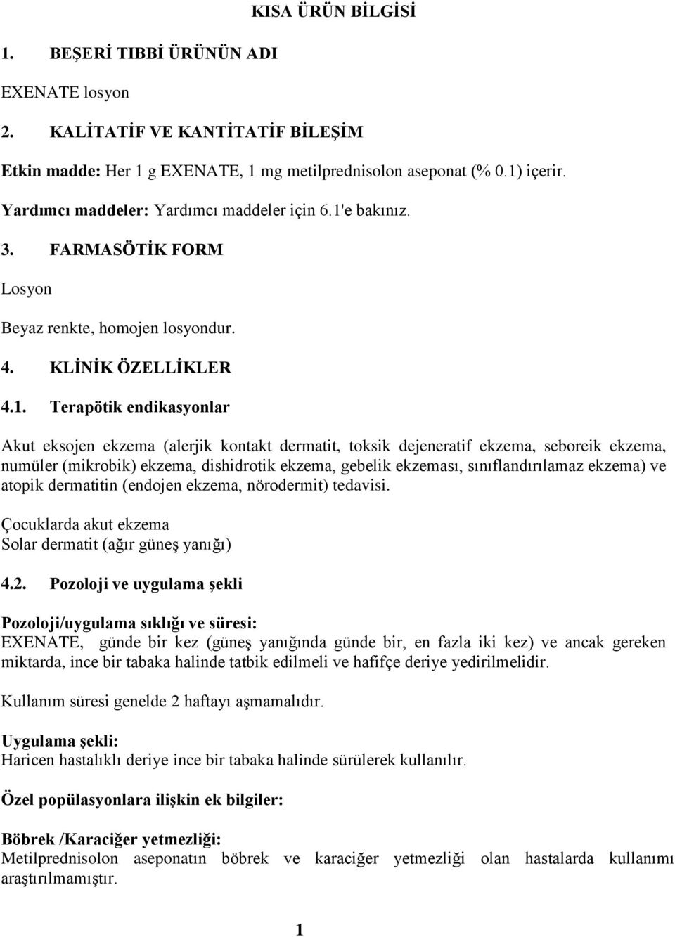 e bakınız. 3. FARMASÖTİK FORM Losyon Beyaz renkte, homojen losyondur. 4. KLİNİK ÖZELLİKLER 4.1.