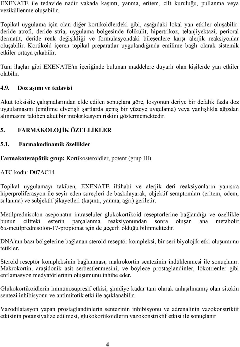 dermatit, deride renk değişikliği ve formülasyondaki bileşenlere karşı alerjik reaksiyonlar oluşabilir.