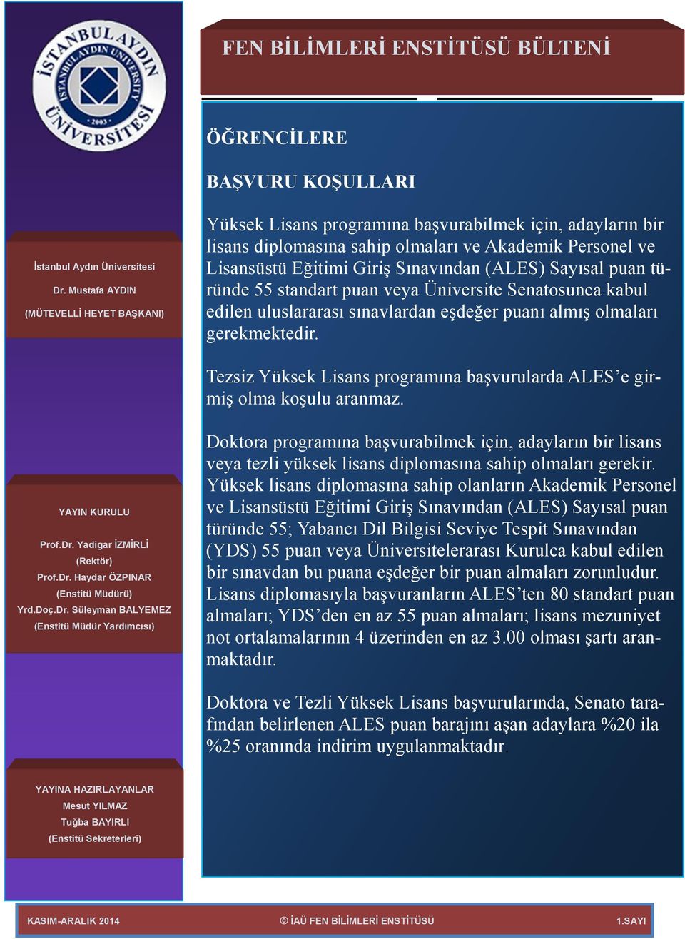 Tezsiz Yüksek Lisans programına başvurularda ALES e girmiş olma koşulu aranmaz. Doktora programına başvurabilmek için, adayların bir lisans veya tezli yüksek lisans diplomasına sahip olmaları gerekir.