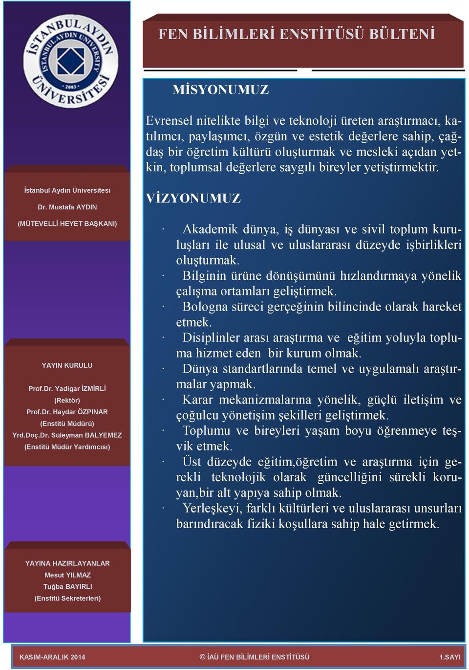 Bilginin ürüne dönüşümünü hızlandırmaya yönelik çalışma ortamları geliştirmek. Bologna süreci gerçeğinin bilincinde olarak hareket etmek.