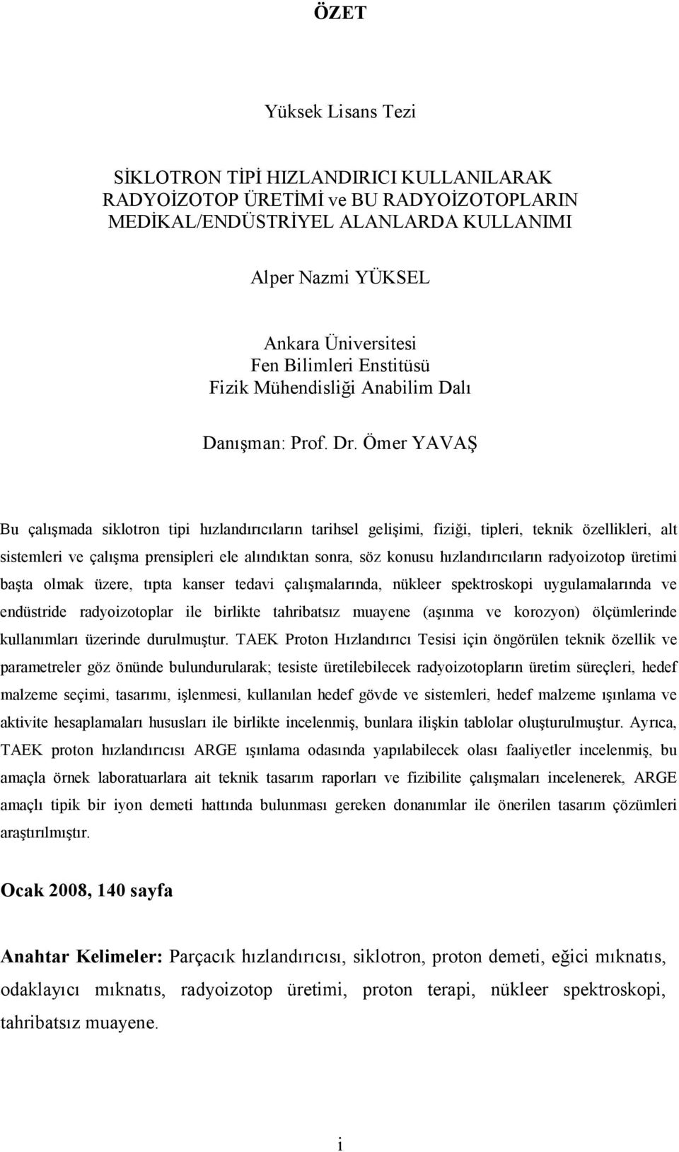 Ömer YAVAŞ Bu çalışmada siklotron tipi hızlandırıcıların tarihsel gelişimi, fiziği, tipleri, teknik özellikleri, alt sistemleri ve çalışma prensipleri ele alındıktan sonra, söz konusu