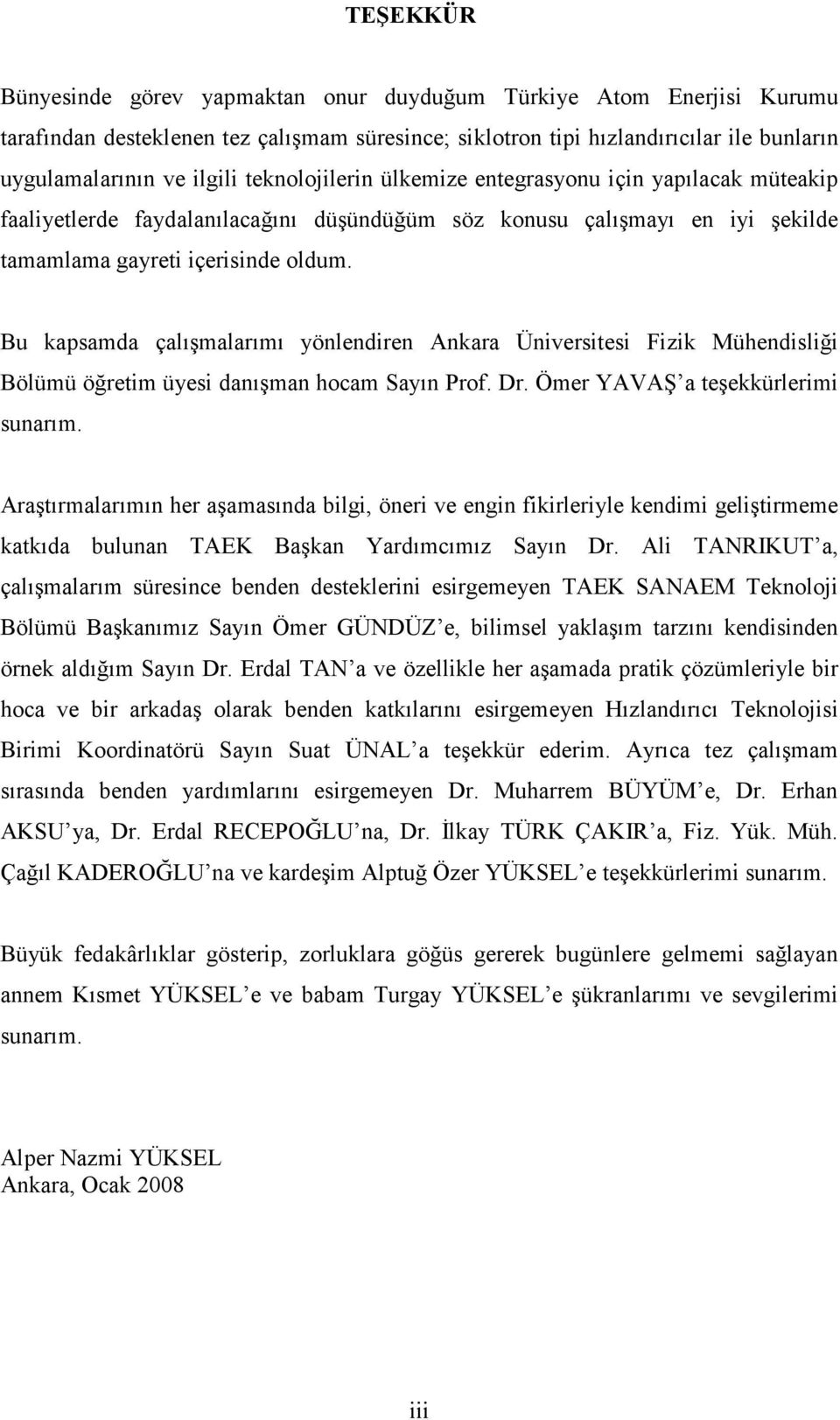 Bu kapsamda çalışmalarımı yönlendiren Ankara Üniversitesi Fizik Mühendisliği Bölümü öğretim üyesi danışman hocam Sayın Prof. Dr. Ömer YAVAŞ a teşekkürlerimi sunarım.