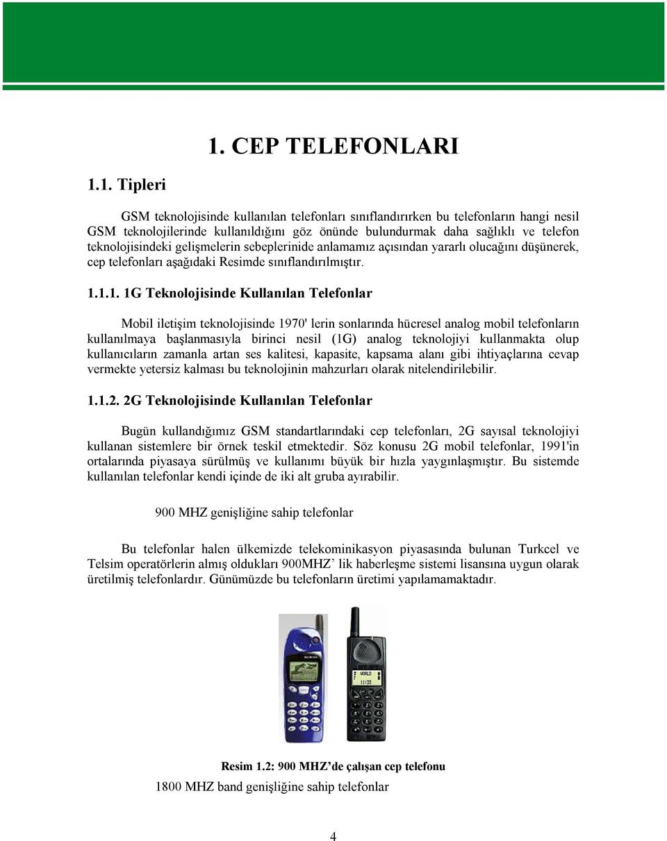 1.1. 1G Teknolojisinde Kullanılan Telefonlar Mobil iletişim teknolojisinde 1970' lerin sonlarında hücresel analog mobil telefonların kullanılmaya başlanmasıyla birinci nesil (1G) analog teknolojiyi