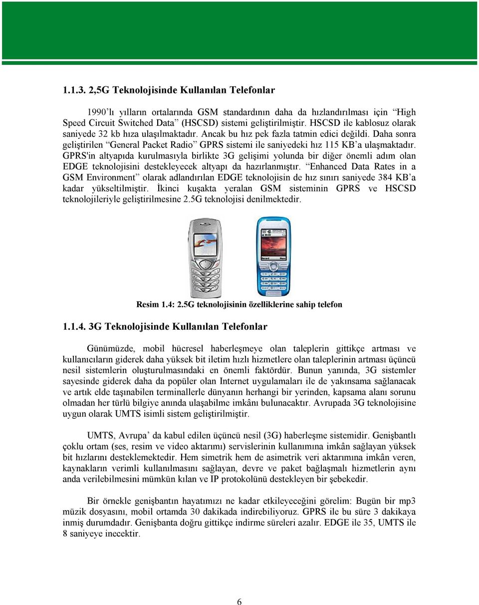 Daha sonra geliştirilen General Packet Radio GPRS sistemi ile saniyedeki hız 115 KB a ulaşmaktadır.