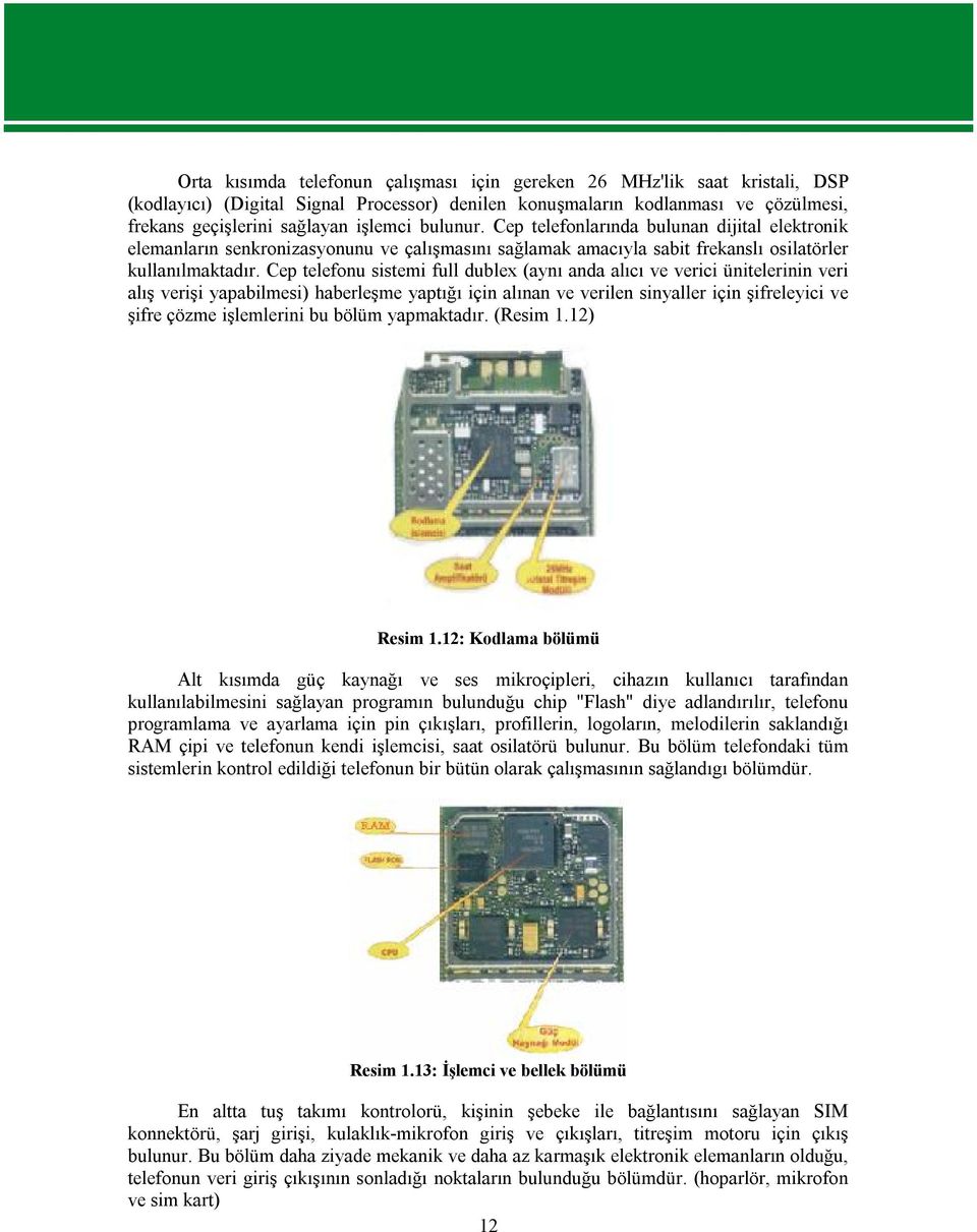 Cep telefonu sistemi full dublex (aynı anda alıcı ve verici ünitelerinin veri alış verişi yapabilmesi) haberleşme yaptığı için alınan ve verilen sinyaller için şifreleyici ve şifre çözme işlemlerini