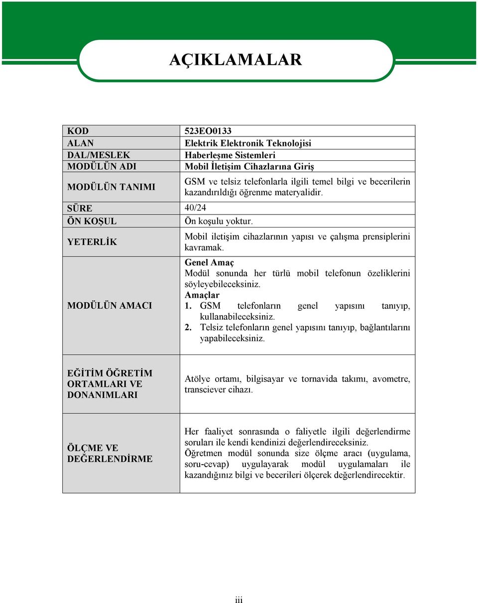 Mobil iletişim cihazlarının yapısı ve çalışma prensiplerini kavramak. Genel Amaç Modül sonunda her türlü mobil telefonun özeliklerini söyleyebileceksiniz. Amaçlar 1.