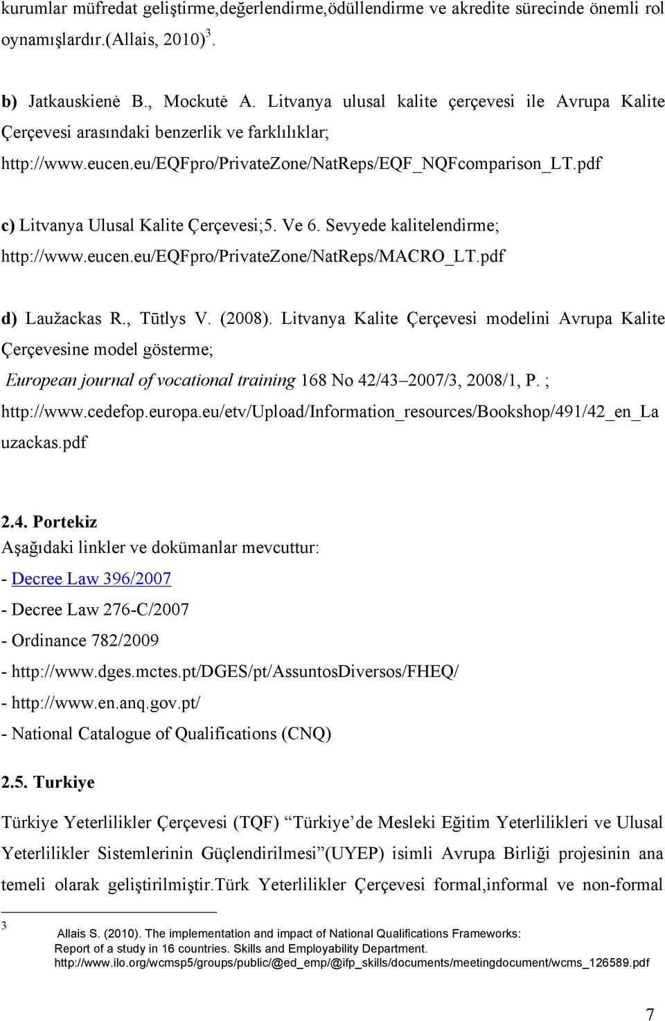 pdf c) Litvanya Ulusal Kalite Çerçevesi;5. Ve 6. Sevyede kalitelendirme; http://www.eucen.eu/eqfpro/privatezone/natreps/macro_lt.pdf d) Laužackas R., Tūtlys V. (2008).