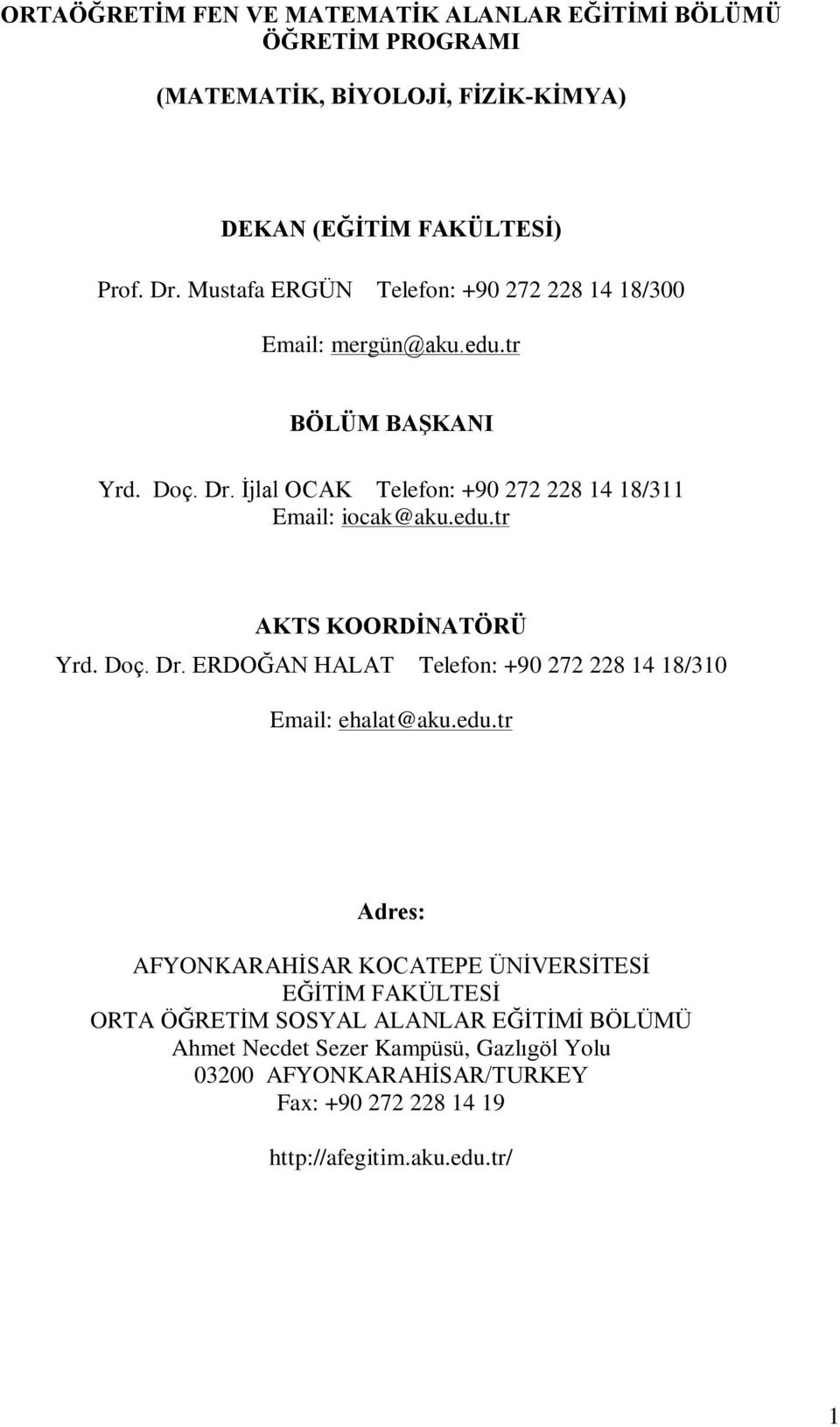 edu.tr AKTS KOORDÝNATÖRÜ Yrd. Doç. Dr. ERDOÐAN HALAT Telefon: +90 272 228 14 18/310 Email: ehalat@aku.edu.tr Adres: AFYONKARAHÝSAR KOCATEPE ÜNÝVERSÝTESÝ