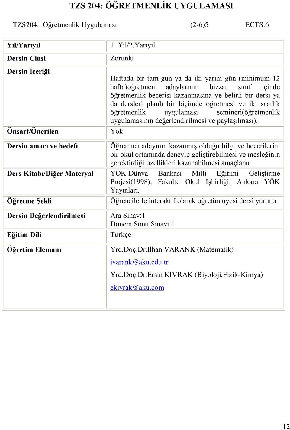 öðretmesi ve iki saatlik öðretmenlik uygulamasý semineri(öðretmenlik uygulamasýnýn deðerlendirilmesi ve paylaºýlmasý).