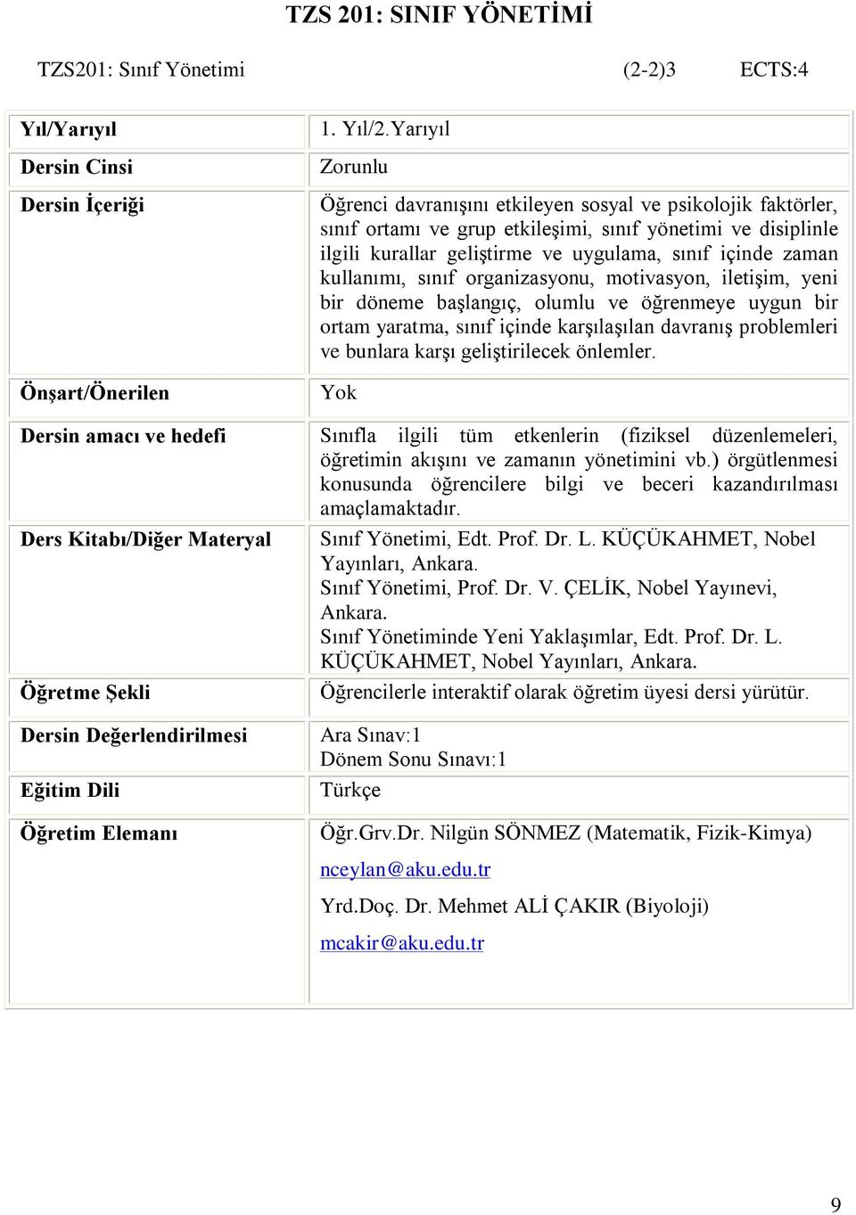 kullanýmý, sýnýf organizasyonu, motivasyon, iletiºim, yeni bir döneme baºlangýç, olumlu ve öðrenmeye uygun bir ortam yaratma, sýnýf içinde karºýlaºýlan davranýº problemleri ve bunlara karºý