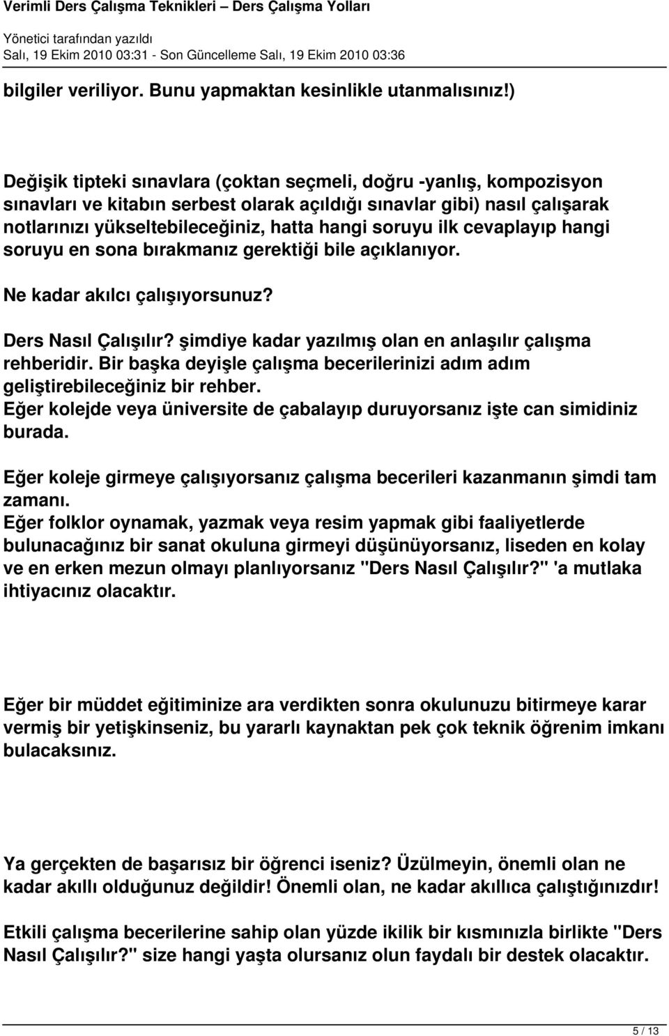 ilk cevaplayıp hangi soruyu en sona bırakmanız gerektiği bile açıklanıyor. Ne kadar akılcı çalışıyorsunuz? Ders Nasıl Çalışılır? şimdiye kadar yazılmış olan en anlaşılır çalışma rehberidir.