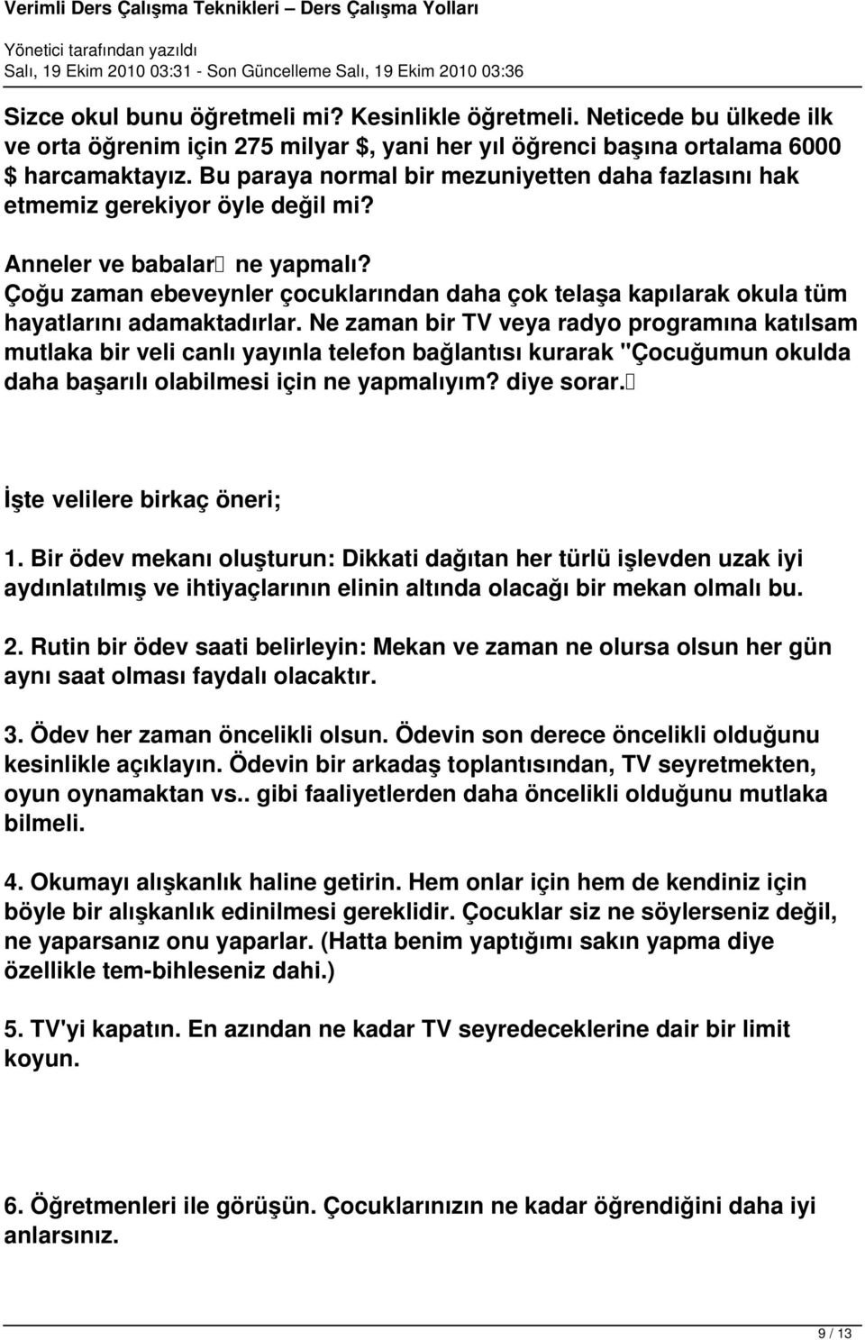 Çoğu zaman ebeveynler çocuklarından daha çok telaşa kapılarak okula tüm hayatlarını adamaktadırlar.