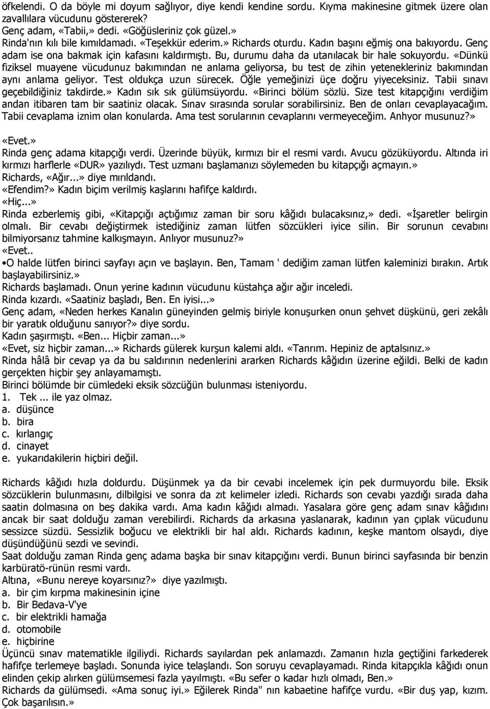 Bu, durumu daha da utanılacak bir hale sokuyordu. «Dünkü fiziksel muayene vücudunuz bakımından ne anlama geliyorsa, bu test de zihin yetenekleriniz bakımından aynı anlama geliyor.