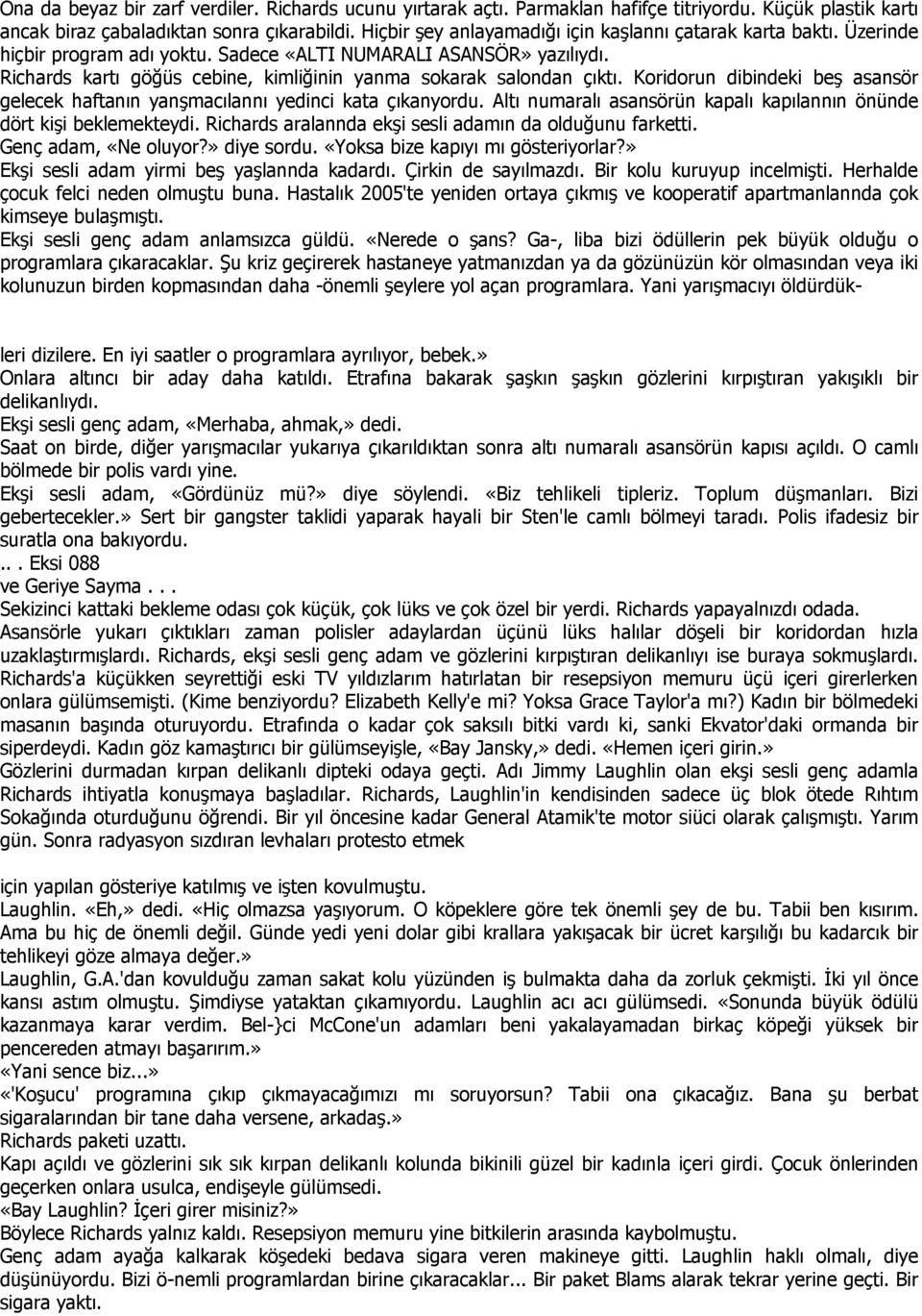 Richards kartı göğüs cebine, kimliğinin yanma sokarak salondan çıktı. Koridorun dibindeki beş asansör gelecek haftanın yanşmacılannı yedinci kata çıkanyordu.