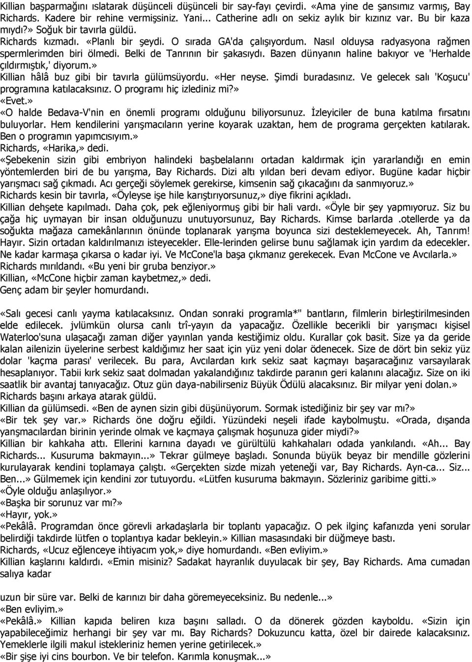 Belki de Tanrının bir şakasıydı. Bazen dünyanın haline bakıyor ve 'Herhalde çıldırmıştık,' diyorum.» Killian hâlâ buz gibi bir tavırla gülümsüyordu. «Her neyse. Şimdi buradasınız.