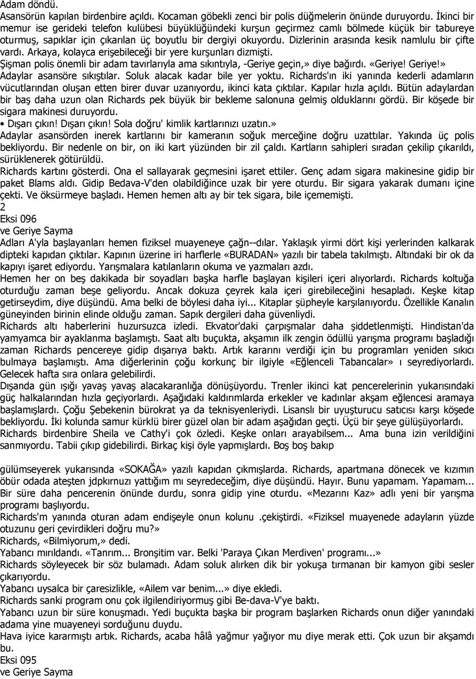 Dizlerinin arasında kesik namlulu bir çifte vardı. Arkaya, kolayca erişebileceği bir yere kurşunları dizmişti. Şişman polis önemli bir adam tavırlarıyla ama sıkıntıyla, -Geriye geçin,» diye bağırdı.