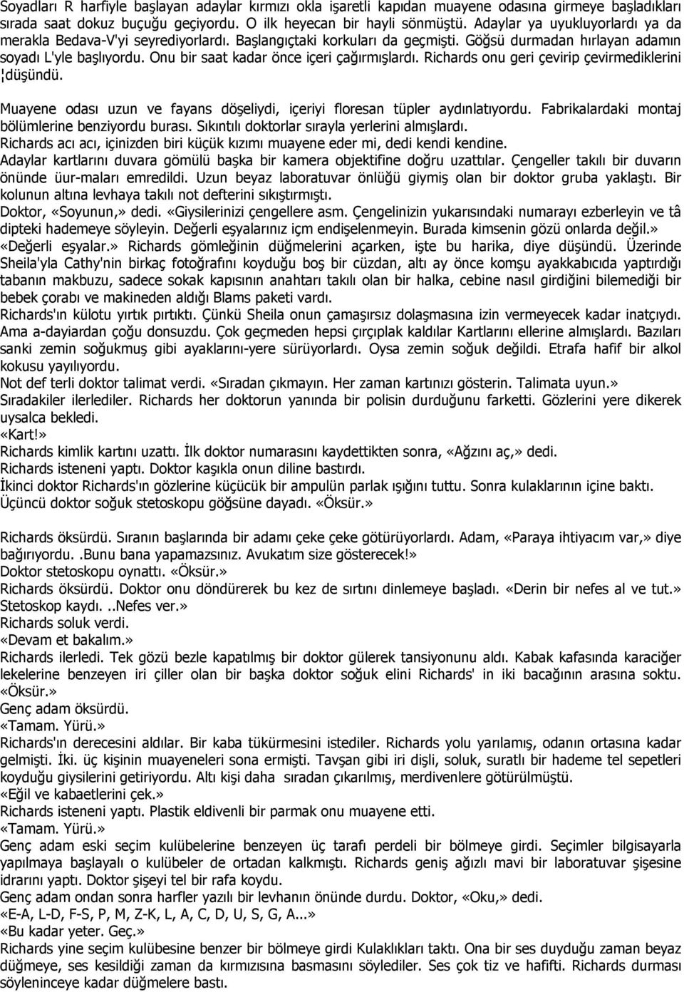 Onu bir saat kadar önce içeri çağırmışlardı. Richards onu geri çevirip çevirmediklerini düşündü. Muayene odası uzun ve fayans döşeliydi, içeriyi floresan tüpler aydınlatıyordu.